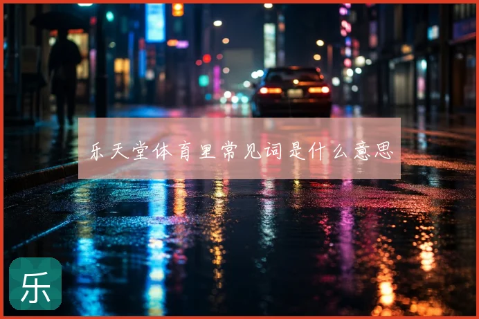 乐天堂体育里常见词是什么意思