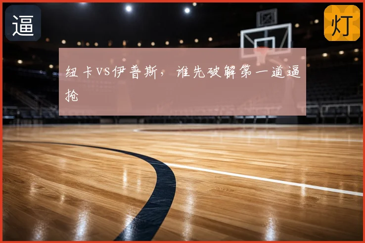 纽卡vs伊普斯,谁先破解第一道逼抢